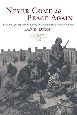 Nigdy więcej pokoju: Powstanie Pontiaca i los Imperium Brytyjskiego w Ameryce Północnej - Never Come to Peace Again: Pontiac's Uprising and the Fate of the British Empire in North America