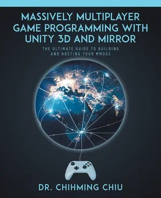 Programowanie masowych gier wieloosobowych w Unity 3d i Mirror: Kompletny przewodnik po tworzeniu i hostowaniu gier MMOG - Massively Multiplayer Game Programming With Unity 3d and Mirror: The Ultimate Guide to Building and Hosting Your MMOGS