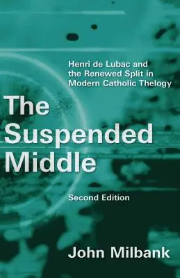 Zawieszony środek: Henri de Lubac i odnowiony rozłam we współczesnej teologii katolickiej, wyd. 2 (poprawione) - Suspended Middle: Henri de Lubac and the Renewed Split in Modern Catholic Theology, 2nd Ed. (Revised)