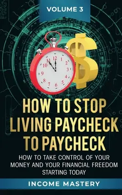 Jak przestać żyć od wypłaty do wypłaty: Jak przejąć kontrolę nad swoimi pieniędzmi i wolnością finansową od dziś Tom 3 - How to Stop Living Paycheck to Paycheck: How to take control of your money and your financial freedom starting today Volume 3