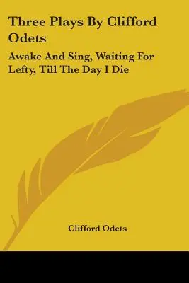 Trzy sztuki Clifforda Odetsa: Awake And Sing, Waiting For Lefty, Till The Day I Die - Three Plays By Clifford Odets: Awake And Sing, Waiting For Lefty, Till The Day I Die