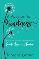 A Passion for Kindness: Uczynić świat lepszym miejscem do przewodzenia, kochania i uczenia się - A Passion for Kindness: Making the World a Better Place to Lead, Love, and Learn