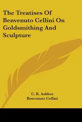 Traktaty Benvenuto Celliniego o złotnictwie i rzeźbie - The Treatises of Benvenuto Cellini on Goldsmithing and Sculpture