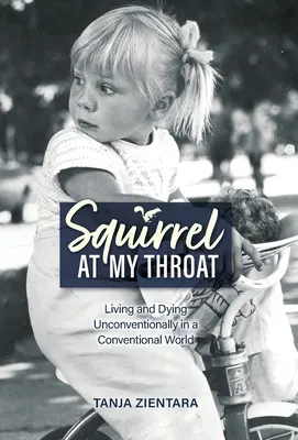 Wiewiórka w moim gardle: Żyjąc i umierając niekonwencjonalnie w konwencjonalnym świecie - Squirrel At My Throat: Living and Dying Unconventionally in a Conventional World