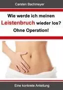 Wie werde ich meinen Leistenbruch wieder los? Bez operacji! Eine konkrete Anleitung - Wie werde ich meinen Leistenbruch wieder los? Ohne Operation!: Eine konkrete Anleitung