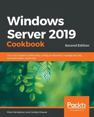 Książka kucharska Windows Server 2019 - wydanie drugie: Ponad 100 przepisów na skuteczne konfigurowanie sieci, zarządzanie bezpieczeństwem i administrowanie obciążeniami - Windows Server 2019 Cookbookm - Second Edition: Over 100 recipes to effectively configure networks, manage security, and administer workloads