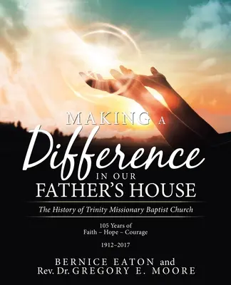 Making a Difference in Our Father's House: Historia Misyjnego Kościoła Baptystów Trójcy Świętej - Making a Difference in Our Father's House: The History of Trinity Missionary Baptist Church