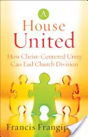 House United: Jak jedność skoncentrowana na Chrystusie może położyć kres podziałom w Kościele - House United: How Christ-Centered Unity Can End Church Division