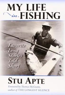 Moje życie w wędkarstwie: ulubione długie historie opowiedziane w skrócie - My Life in Fishing: Favorite Long Stories Told Short