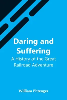 Śmiałość i cierpienie: Historia wielkiej kolejowej przygody - Daring And Suffering: A History Of The Great Railroad Adventure