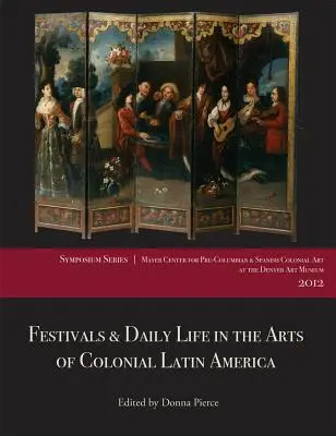Festiwale i życie codzienne w sztuce kolonialnej Ameryki Łacińskiej, 1492-1850: Papers from the 2012 Mayer Center Symposium at the Denver Art Museum - Festivals & Daily Life in the Arts of Colonial Latin America, 1492-1850: Papers from the 2012 Mayer Center Symposium at the Denver Art Museum