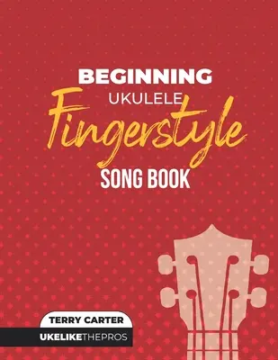 Ukulele Fingerstyle Songbook dla początkujących: Uke Like The Pros - Beginning Ukulele Fingerstyle Songbook: Uke Like The Pros