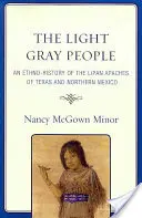 Jasnoszary lud: Etnohistoria Apaczów Lipan z Teksasu i północnego Meksyku - The Light Gray People: An Ethno-History of the Lipan Apaches of Texas and Northern Mexico