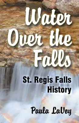 Woda nad wodospadem: Historia wodospadu St. Regis - Water Over the Falls: St. Regis Falls History