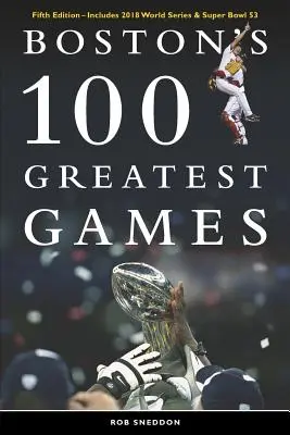 Boston's 100 Greatest Games: Piąta edycja - w tym 2018 World Series i Super Bowl 53 - Boston's 100 Greatest Games: Fifth Edition - Includes 2018 World Series & Super Bowl 53