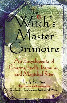 Witch's Master Grimoire: Encyklopedia uroków, zaklęć, formuł i magicznych rytuałów - Witch's Master Grimoire: An Encyclopaedia of Charms, Spells, Formulas and Magical Rites