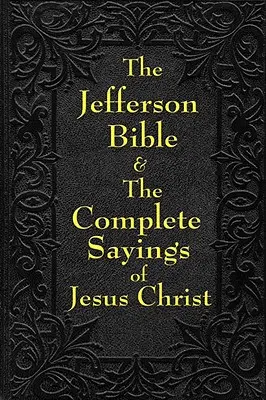 Biblia Jeffersona i kompletne wypowiedzi Jezusa Chrystusa - Jefferson Bible & the Complete Sayings of Jesus Christ