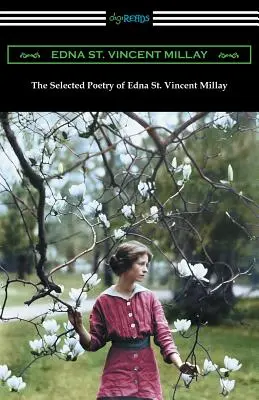 The Selected Poetry of Edna St. Vincent Millay: (Renascence and Other Poems, A Few Figs from Thistles, Second April oraz The Ballad of the Harp-Weaver) - The Selected Poetry of Edna St. Vincent Millay: (Renascence and Other Poems, A Few Figs from Thistles, Second April, and The Ballad of the Harp-Weaver