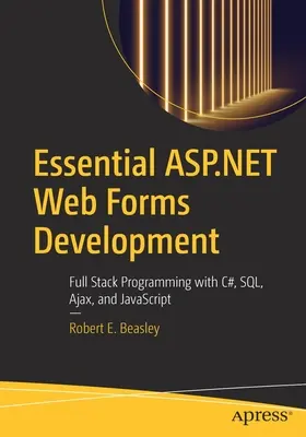 Essential ASP.NET Web Forms Development: Programowanie z pełnym stosem C#, Sql, Ajax i JavaScript - Essential ASP.NET Web Forms Development: Full Stack Programming with C#, Sql, Ajax, and JavaScript