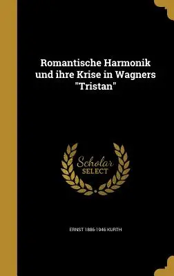 Romantyczna harmonia i jej kryzys w „Tristanie” Wagnera - Romantische Harmonik Und Ihre Krise in Wagners Tristan