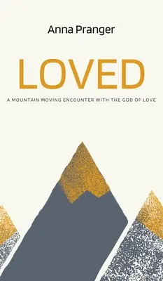 Loved: Poruszające góry spotkanie z Bogiem Miłości - Loved: A Mountain-Moving Encounter with the God of Love