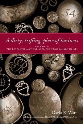 A Dirty, Trifling, Piece of Business Volume I: Wojna rewolucyjna prowadzona z Kanady w 1781 r. - A Dirty, Trifling, Piece of Business Volume I: The Revolutionary War as Waged from Canada in 1781