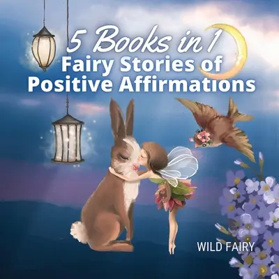 Bajki o pozytywnych afirmacjach: 5 książek w 1 - Fairy Stories of Positive Affirmations: 5 Books in 1