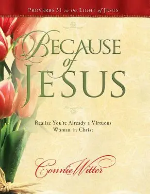 Dzięki Jezusowi: Uświadom sobie, że już jesteś cnotliwą kobietą w Chrystusie - Because of Jesus: Realize You're Already a Virtuous Woman in Christ