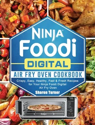 Książka kucharska Ninja Foodi Digital Air Fry Oven: Chrupiące, łatwe, zdrowe, szybkie i świeże przepisy na dania z cyfrowej frytkownicy Ninja Foodi - Ninja Foodi Digital Air Fry Oven Cookbook: Crispy, Easy, Healthy, Fast & Fresh Recipes for Your Ninja Foodi Digital Air Fry Oven