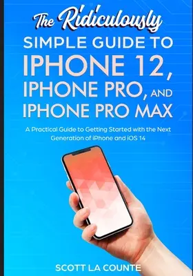 Niezwykle prosty przewodnik po iPhonie 12, iPhonie Pro i iPhonie Pro Max: praktyczny przewodnik ułatwiający rozpoczęcie pracy z następną generacją iPhone'a i iOS - The Ridiculously Simple Guide To iPhone 12, iPhone Pro, and iPhone Pro Max: A Practical Guide To Getting Started With the Next Generation of iPhone an