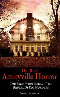 Prawdziwy horror w Amityville: Prawdziwa historia brutalnych morderstw DeFeo - The Real Amityville Horror: The True Story Behind The Brutal DeFeo Murders