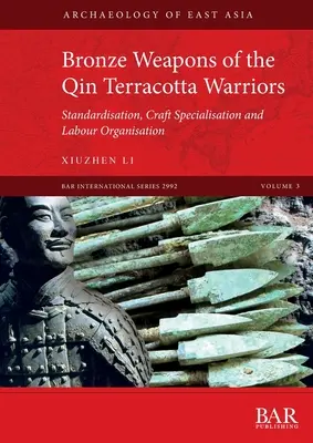 Broń z brązu terakotowych wojowników Qin: Standaryzacja, specjalizacja rzemieślnicza i organizacja pracy - Bronze Weapons of the Qin Terracotta Warriors: Standardisation, craft specialisation and labour organisation