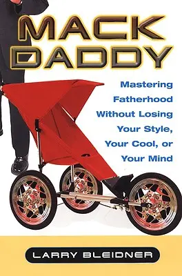 Mack Daddy: Opanowanie ojcostwa bez utraty stylu, spokoju i rozumu - Mack Daddy: Mastering Fatherhood Without Losing Your Style, Your Cool, or Your Mind