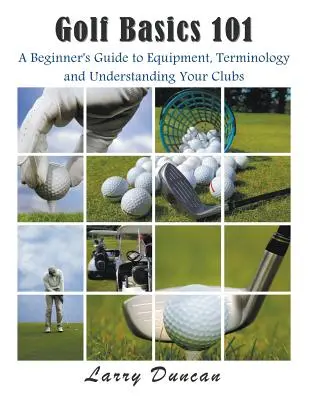 Podstawy golfa 101: Przewodnik dla początkujących po sprzęcie, terminologii i zrozumieniu klubów - Golf Basics 101: A Beginner's Guide to Equipment, Terminology and Understanding Your Clubs