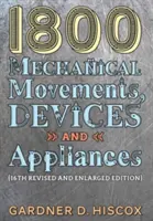 1800 Mechaniczne ruchy, urządzenia i urządzenia (16. wydanie powiększone) - 1800 Mechanical Movements, Devices and Appliances (16th enlarged edition)