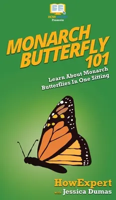 Monarch Butterfly 101: Dowiedz się o motylach monarchy za jednym razem - Monarch Butterfly 101: Learn About Monarch Butterflies In One Sitting