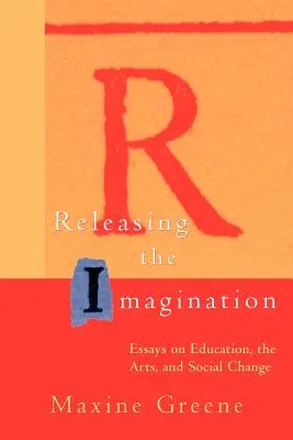 Uwalnianie wyobraźni: Eseje o edukacji, sztuce i zmianach społecznych - Releasing the Imagination: Essays on Education, the Arts, and Social Change
