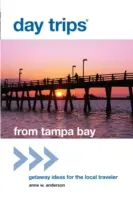 Jednodniowe wycieczki(R) z Tampa Bay: Pomysły na wycieczki dla lokalnych podróżników, wydanie pierwsze - Day Trips(R) from Tampa Bay: Getaway Ideas For The Local Traveler, First Edition