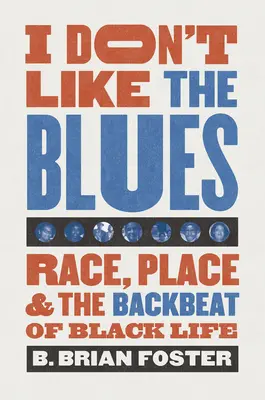 I Don't Like the Blues: Rasa, miejsce i rytm czarnego życia - I Don't Like the Blues: Race, Place, and the Backbeat of Black Life