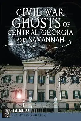 Duchy wojny secesyjnej w środkowej Georgii i Savannah - Civil War Ghosts of Central Georgia and Savannah