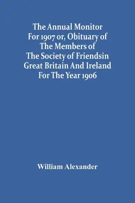 The Annual Monitor For 1907 Or, Nekrolog członków Towarzystwa Przyjaciół w Wielkiej Brytanii i Irlandii za rok 1906 - The Annual Monitor For 1907 Or, Obituary Of The Members Of The Society Of Friends In Great Britain And Ireland For The Year 1906