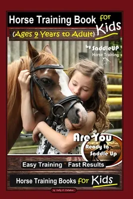 Horse Training Book for Kids (Ages 9 Years to Adults) by SaddleUP Horse Training, Are You Ready to Saddle Up? Łatwy trening * Szybkie wyniki, Trening koni - Horse Training Book for Kids (Ages 9 Years to Adults) By SaddleUP Horse Training, Are You Ready to Saddle Up? Easy Training * Fast Results, Horse Trai