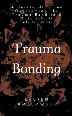 Trauma Bonding: Zrozumienie i przezwyciężenie traumatycznej więzi w narcystycznym związku - Trauma Bonding: Understanding and Overcoming the Traumatic Bond in a Narcissistic Relationship