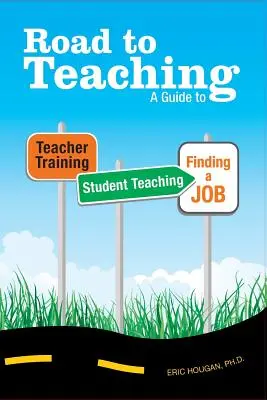 Droga do nauczania: przewodnik po szkoleniu nauczycieli, nauczaniu studentów i znalezieniu pracy - Road to Teaching: A Guide to Teacher Training, Student Teaching, and Finding a Job