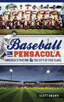 Baseball w Pensacoli: amerykańska rozrywka i miasto pięciu flag - Baseball in Pensacola: America's Pastime & the City of Five Flags