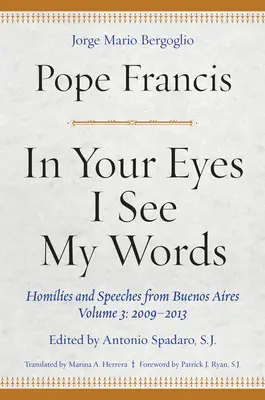 W twoich oczach widzę moje słowa: Homilie i przemówienia z Buenos Aires, tom 3: 2009-2013 - In Your Eyes I See My Words: Homilies and Speeches from Buenos Aires, Volume 3: 2009-2013