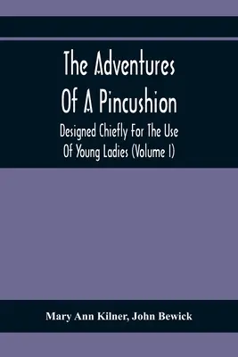 Przygody poduszeczki: Przeznaczone głównie dla młodych dam (tom I) - The Adventures Of A Pincushion: Designed Chiefly For The Use Of Young Ladies (Volume I)