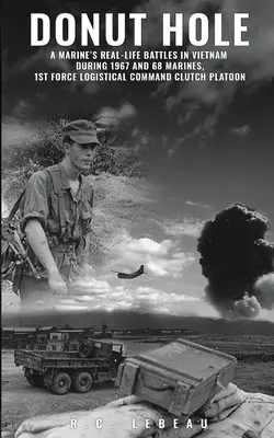 Donut Hole: A Marine's Real-Life Battles in Vietnam During 1967 and 68 Marines, 1st Force Logistical Command Clutch Platoon.