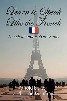 Naucz się mówić jak Francuzi: Francuskie wyrażenia idiomatyczne - Learn to Speak Like the French: French Idiomatic Expressions