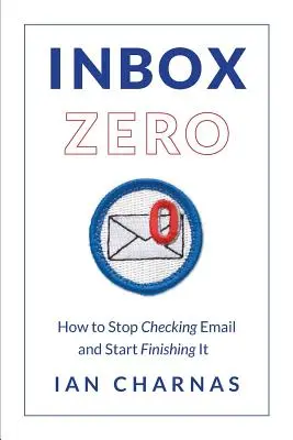 Skrzynka odbiorcza zero: jak przestać sprawdzać pocztę e-mail i zacząć ją kończyć - Inbox Zero: How to Stop Checking Email and Start Finishing It